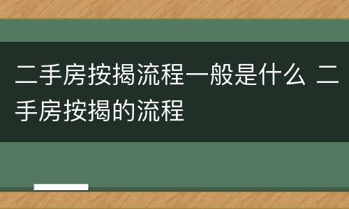 二手房按揭流程一般是什么 二手房按揭的流程
