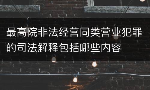 最高院非法经营同类营业犯罪的司法解释包括哪些内容