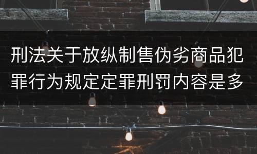 刑法关于放纵制售伪劣商品犯罪行为规定定罪刑罚内容是多少