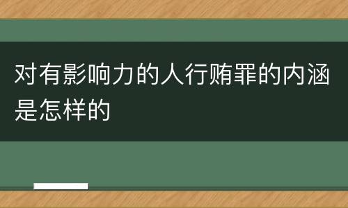 对有影响力的人行贿罪的内涵是怎样的