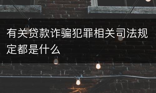 有关贷款诈骗犯罪相关司法规定都是什么