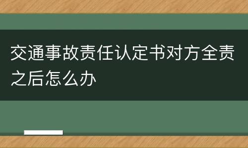 交通事故责任认定书对方全责之后怎么办