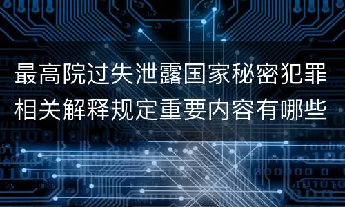 最高院过失泄露国家秘密犯罪相关解释规定重要内容有哪些