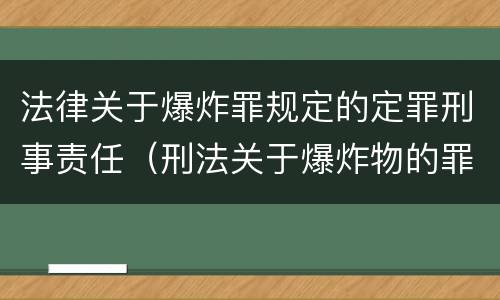 法律关于爆炸罪规定的定罪刑事责任（刑法关于爆炸物的罪名）