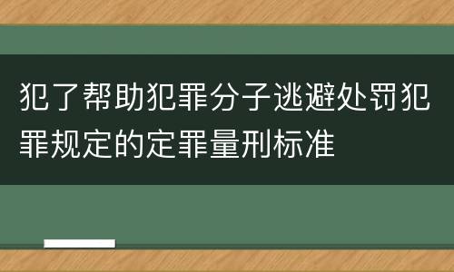 犯了帮助犯罪分子逃避处罚犯罪规定的定罪量刑标准