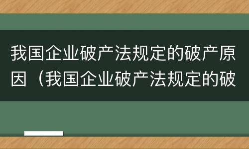 我国企业破产法规定的破产原因（我国企业破产法规定的破产原因包括）