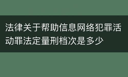 法律关于帮助信息网络犯罪活动罪法定量刑档次是多少