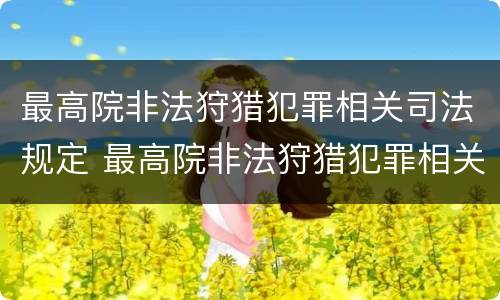最高院非法狩猎犯罪相关司法规定 最高院非法狩猎犯罪相关司法规定解释