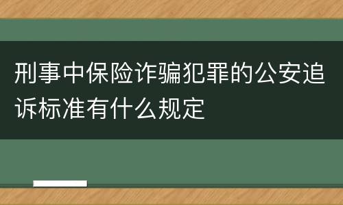 刑事中保险诈骗犯罪的公安追诉标准有什么规定