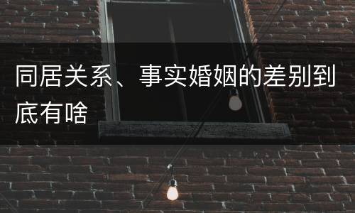 同居关系、事实婚姻的差别到底有啥