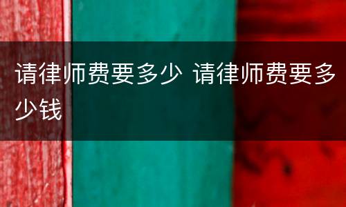 请律师费要多少 请律师费要多少钱
