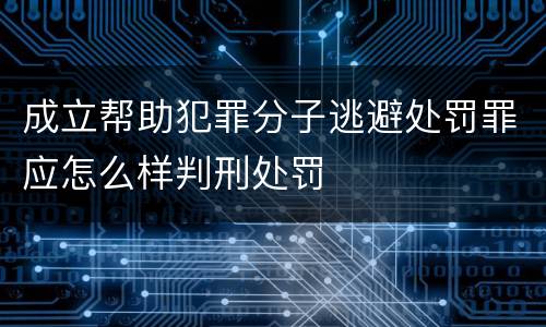 成立帮助犯罪分子逃避处罚罪应怎么样判刑处罚