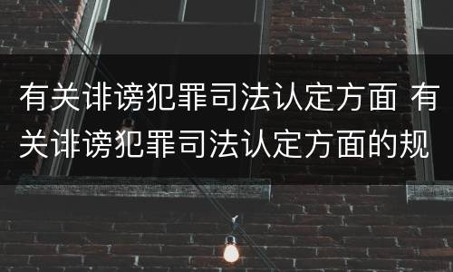 有关诽谤犯罪司法认定方面 有关诽谤犯罪司法认定方面的规定