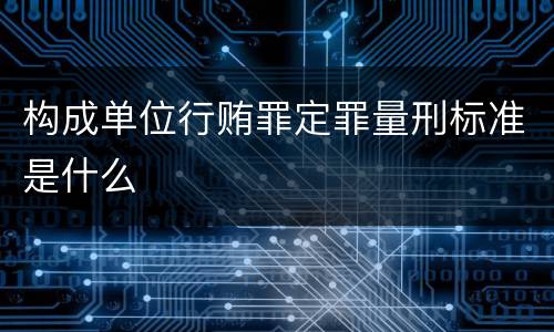 构成单位行贿罪定罪量刑标准是什么