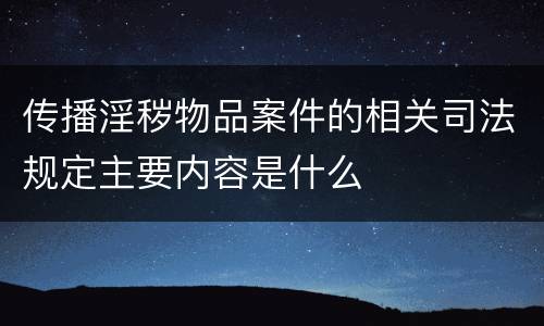 传播淫秽物品案件的相关司法规定主要内容是什么