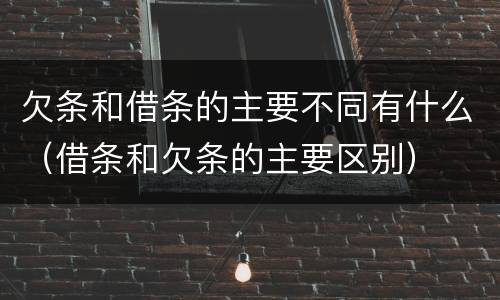 欠条和借条的主要不同有什么（借条和欠条的主要区别）