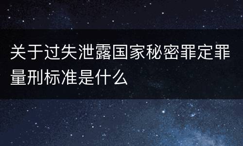 关于过失泄露国家秘密罪定罪量刑标准是什么