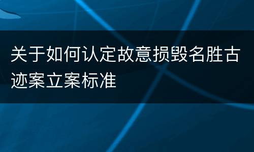 关于如何认定故意损毁名胜古迹案立案标准