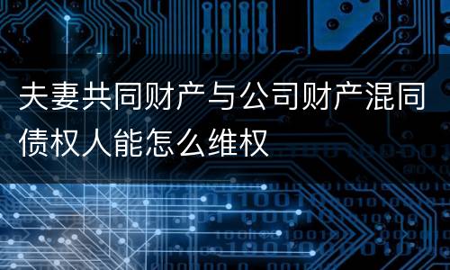 夫妻共同财产与公司财产混同债权人能怎么维权