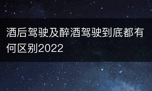 酒后驾驶及醉酒驾驶到底都有何区别2022