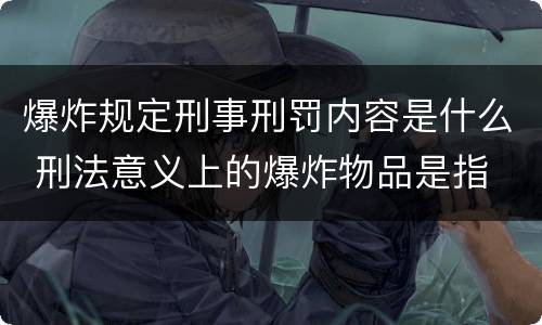爆炸规定刑事刑罚内容是什么 刑法意义上的爆炸物品是指
