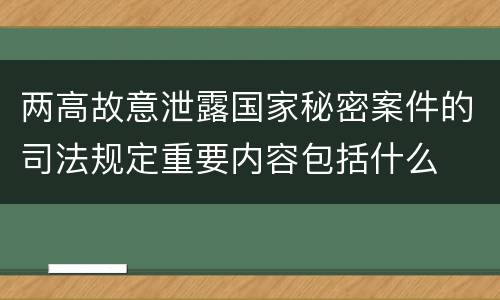 两高故意泄露国家秘密案件的司法规定重要内容包括什么