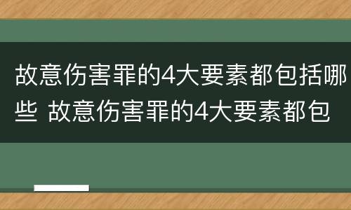 故意伤害罪的4大要素都包括哪些 故意伤害罪的4大要素都包括哪些