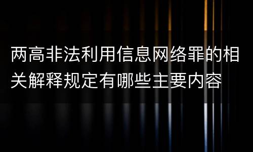 两高非法利用信息网络罪的相关解释规定有哪些主要内容