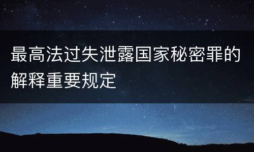 最高法过失泄露国家秘密罪的解释重要规定