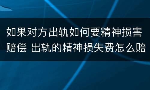 如果对方出轨如何要精神损害赔偿 出轨的精神损失费怎么赔偿