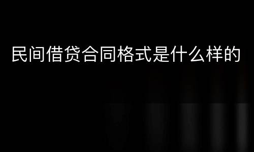 民间借贷合同格式是什么样的
