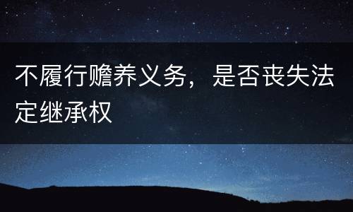 不履行赡养义务，是否丧失法定继承权