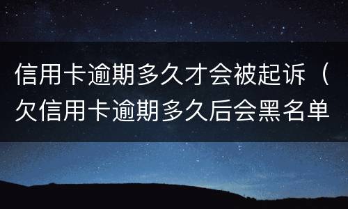 信用卡逾期多久才会被起诉（欠信用卡逾期多久后会黑名单）