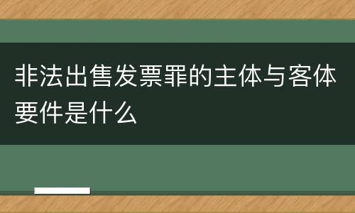 非法出售发票罪的主体与客体要件是什么