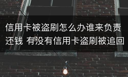 信用卡被盗刷怎么办谁来负责还钱 有没有信用卡盗刷被追回的例子