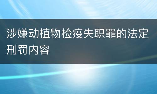 涉嫌动植物检疫失职罪的法定刑罚内容