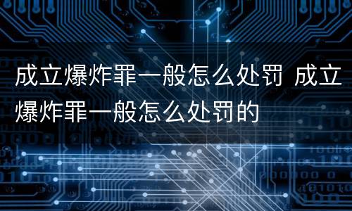 成立爆炸罪一般怎么处罚 成立爆炸罪一般怎么处罚的