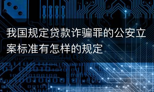 我国规定贷款诈骗罪的公安立案标准有怎样的规定
