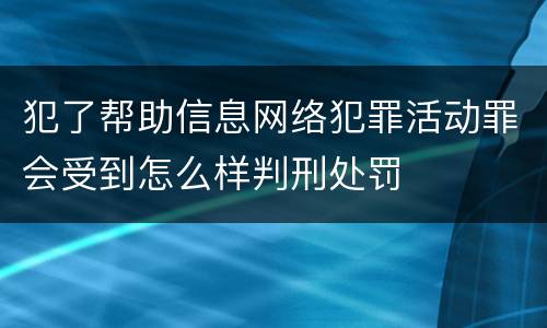 犯了帮助信息网络犯罪活动罪会受到怎么样判刑处罚