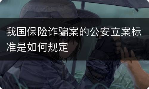 我国保险诈骗案的公安立案标准是如何规定