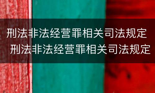 刑法非法经营罪相关司法规定 刑法非法经营罪相关司法规定