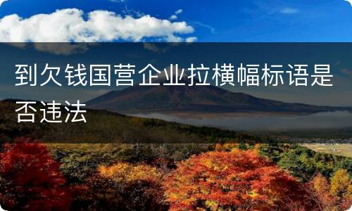 到欠钱国营企业拉横幅标语是否违法