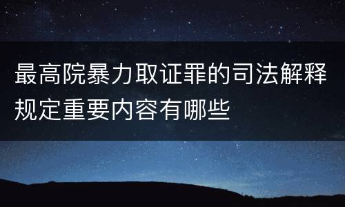 最高院暴力取证罪的司法解释规定重要内容有哪些