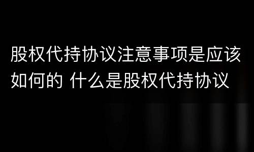 股权代持协议注意事项是应该如何的 什么是股权代持协议