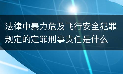 法律中暴力危及飞行安全犯罪规定的定罪刑事责任是什么