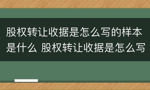 股权转让收据是怎么写的样本是什么 股权转让收据是怎么写的样本是什么样子的