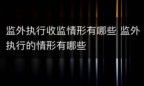 监外执行收监情形有哪些 监外执行的情形有哪些