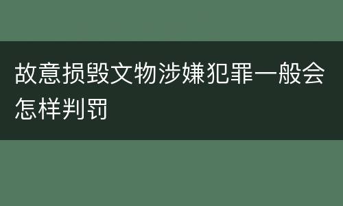 故意损毁文物涉嫌犯罪一般会怎样判罚