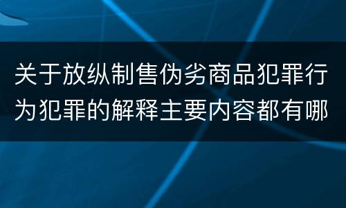 关于放纵制售伪劣商品犯罪行为犯罪的解释主要内容都有哪些