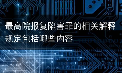 最高院报复陷害罪的相关解释规定包括哪些内容